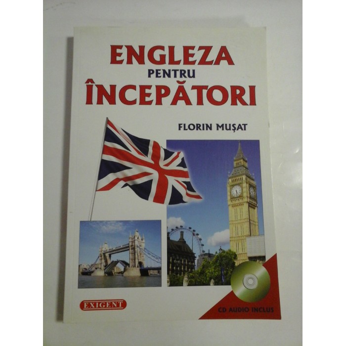 ENGLEZA PENTRU INCEPATORI - Florin MUSAT ENGLEZA PENTRU INCEPATORI - Florin MUSAT